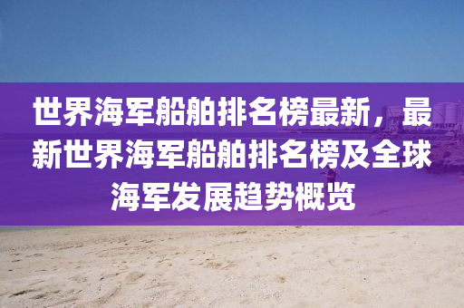 世界海軍船舶排名榜最新，最新世界海軍船舶排名榜及全球海軍發(fā)展趨勢概覽液壓動力機械,元件制造