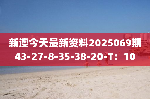 新澳今天最新資料2025069期43-27-8-35-38-20-T：10液壓動力機(jī)械,元件制造