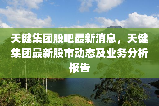 天健集團股吧最新消息，液壓動力機械,元件制造天健集團最新股市動態(tài)及業(yè)務(wù)分析報告