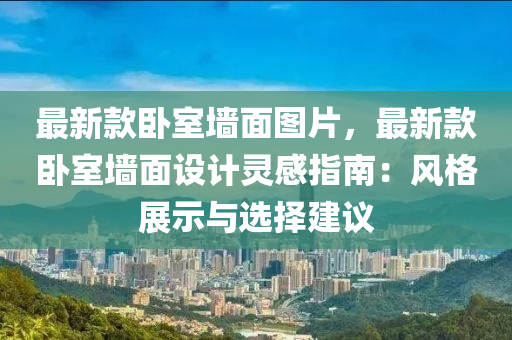 最新款臥室墻面圖片，最新款臥室墻面設計靈感指南：風格展示與選液壓動力機械,元件制造擇建議