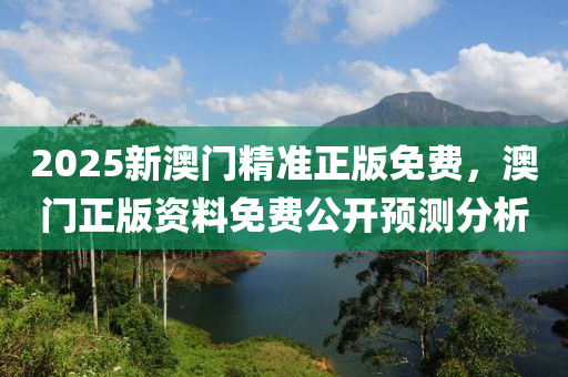 2025新澳液壓動(dòng)力機(jī)械,元件制造門精準(zhǔn)正版免費(fèi)，澳門正版資料免費(fèi)公開預(yù)測(cè)分析