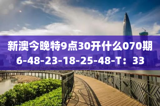新澳今晚特9點30開什么070期6-48-23-18-25-48-T：33液壓動力機械,元件制造