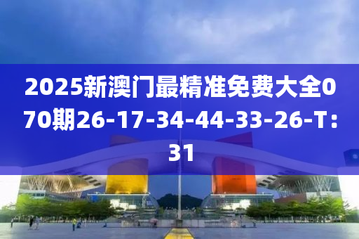 2025新澳門最精準免費大全070期26-17-34-44-33-26-T：31液壓動力機械,元件制造