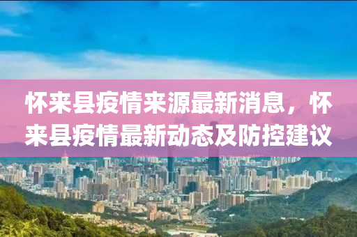懷來縣疫情來源最新消息，懷來縣疫情最新動態(tài)及防控建議液壓動力機械,元件制造