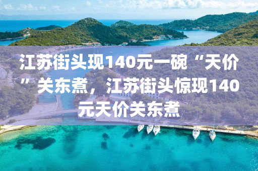 江蘇街頭現(xiàn)140元一碗“天價(jià)”關(guān)東煮，江蘇街頭驚液壓動(dòng)力機(jī)械,元件制造現(xiàn)140元天價(jià)關(guān)東煮
