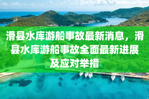 滑縣水庫游船事故最新消息，滑縣水庫游船事故全面最新進展及應(yīng)對舉措液壓動力機械,元件制造