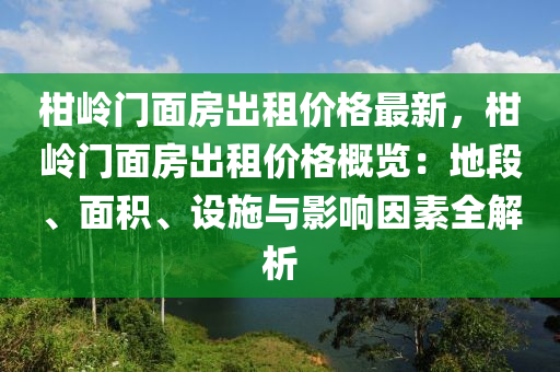 柑嶺門面房出租價格最新，柑嶺門面房出租價格概覽：地段、面積、液壓動力機械,元件制造設(shè)施與影響因素全解析