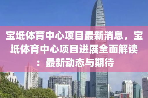 寶坻體育中心項目最新消息，寶坻體育中心項目進展全面解讀：最新動態(tài)與期待液壓動力機械,元件制造