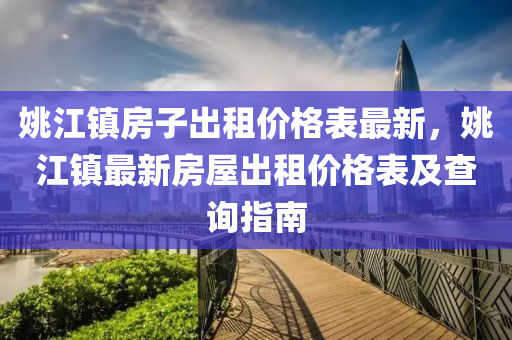 姚江鎮(zhèn)房子出租價(jià)格表最新，姚江鎮(zhèn)最新房屋出租價(jià)格表及查詢指液壓動力機(jī)械,元件制造南