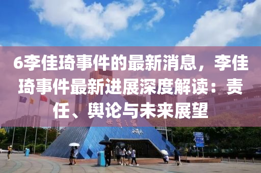 6李佳琦事件的最新消息，李佳琦事件最新進(jìn)展深度解讀：責(zé)任、輿論與未來展望液壓動(dòng)力機(jī)械,元件制造