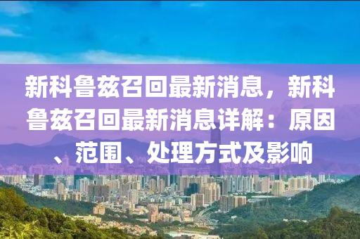 新科魯茲召回最新消息，新科魯茲召回最新消息詳解：原因、范圍、處理方式及影響液壓動力機械,元件制造