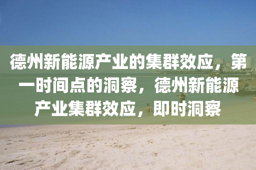 德州新能源產(chǎn)業(yè)的集群效應(yīng)，第一液壓動(dòng)力機(jī)械,元件制造時(shí)間點(diǎn)的洞察，德州新能源產(chǎn)業(yè)集群效應(yīng)，即時(shí)洞察