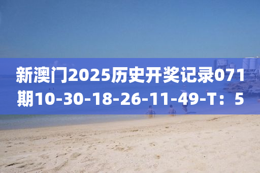新澳門2025歷史開獎記錄071期10-30-18-26-11-液壓動力機(jī)械,元件制造49-T：5