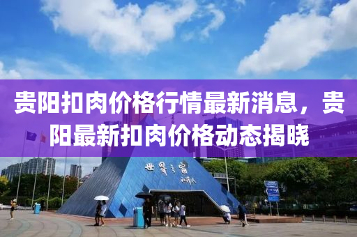 貴陽扣肉價格行情最新消息，貴陽最新扣肉價格動態(tài)揭曉液壓動力機械,元件制造