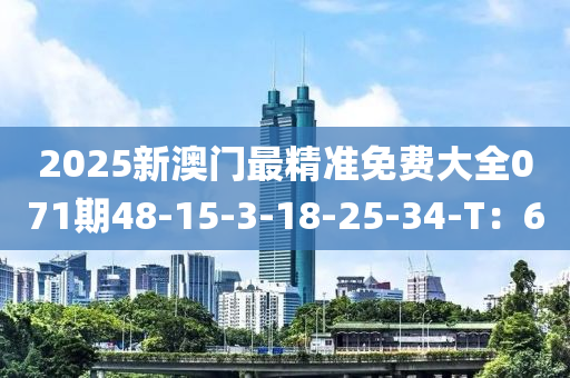 2025新澳門(mén)最精準(zhǔn)免費(fèi)大全071期48-15-3-18液壓動(dòng)力機(jī)械,元件制造-25-34-T：6