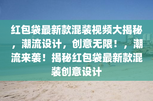 紅包袋最新款混液壓動(dòng)力機(jī)械,元件制造裝視頻大揭秘，潮流設(shè)計(jì)，創(chuàng)意無限！，潮流來襲！揭秘紅包袋最新款混裝創(chuàng)意設(shè)計(jì)