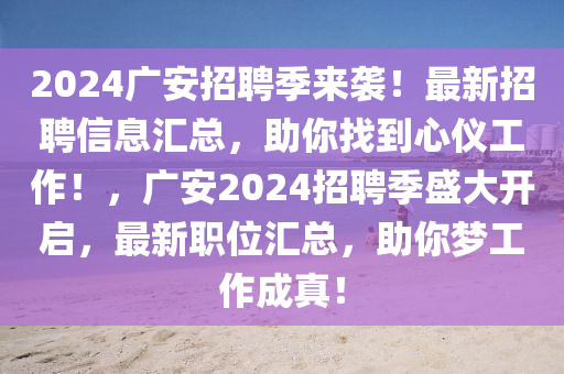 2024廣安招聘季來(lái)襲！最新招聘信息匯總，助你找到心儀工作！，廣安2024招聘季盛大開啟，最新職位匯總，助你夢(mèng)工作成真！液壓動(dòng)力機(jī)械,元件制造