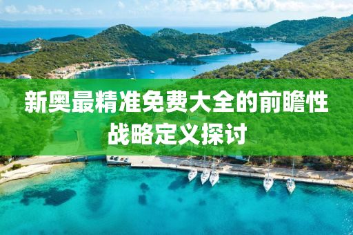 新奧最精液壓動力機械,元件制造準(zhǔn)免費大全的前瞻性戰(zhàn)略定義探討