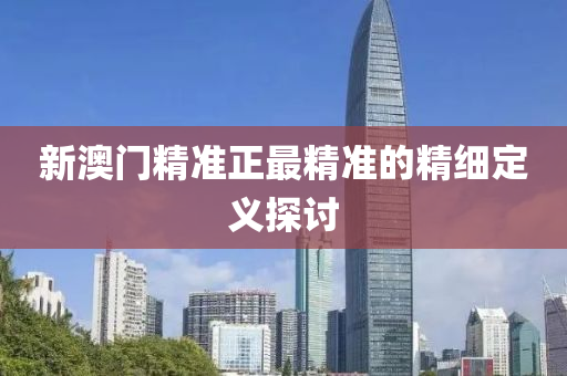 新澳門精準液壓動力機械,元件制造正最精準的精細定義探討