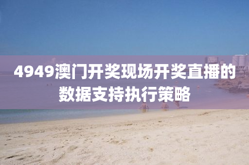 4949澳門開獎(jiǎng)現(xiàn)場(chǎng)開獎(jiǎng)直播的數(shù)據(jù)支持執(zhí)液壓動(dòng)力機(jī)械,元件制造行策略