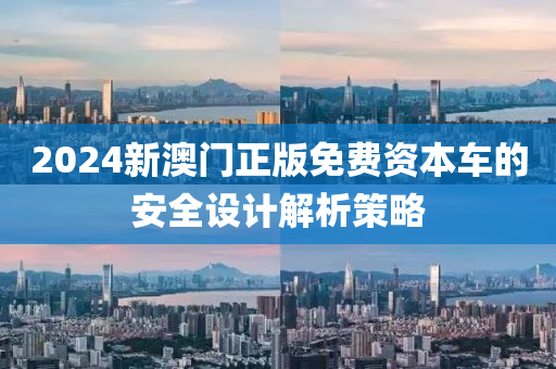 2024新澳門正版免費資本車的安全設計液壓動力機械,元件制造解析策略