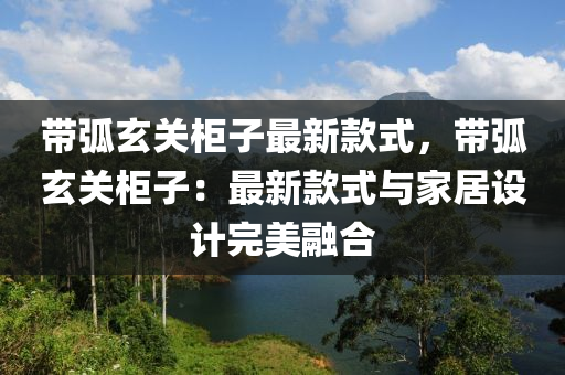 帶弧玄關(guān)柜子液壓動(dòng)力機(jī)械,元件制造最新款式，帶弧玄關(guān)柜子：最新款式與家居設(shè)計(jì)完美融合