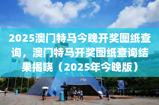 2025澳門特馬今晚開獎圖紙查液壓動力機械,元件制造詢，澳門特馬開獎圖紙查詢結(jié)果揭曉（2025年今晚版）