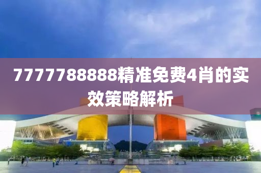 7777788888精準(zhǔn)免費(fèi)4肖的實(shí)效策略解析液壓動(dòng)力機(jī)械,元件制造