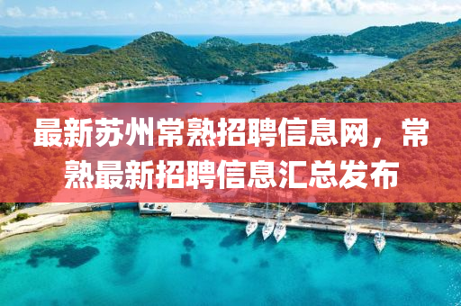 最新蘇州常熟招聘信息網(wǎng)，常熟最新招聘信息匯總發(fā)布液壓動力機械,元件制造