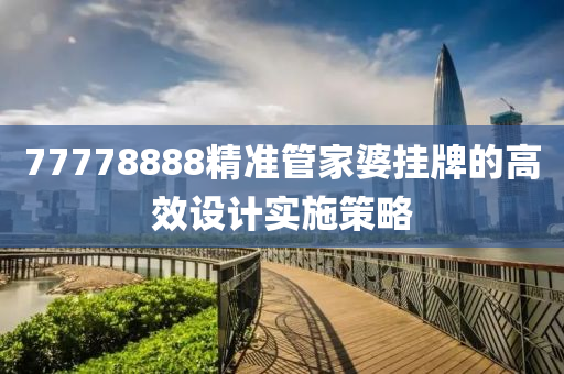 7液壓動力機(jī)械,元件制造7778888精準(zhǔn)管家婆掛牌的高效設(shè)計實施策略
