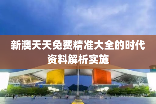 新澳天天液壓動(dòng)力機(jī)械,元件制造免費(fèi)精準(zhǔn)大全的時(shí)代資料解析實(shí)施
