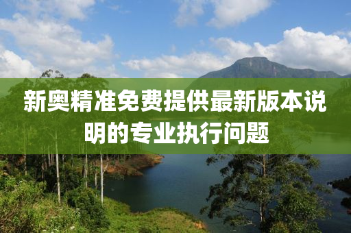 新奧精準(zhǔn)免費(fèi)提供最新版本說(shuō)明的專業(yè)執(zhí)行問(wèn)題液壓動(dòng)力機(jī)械,元件制造