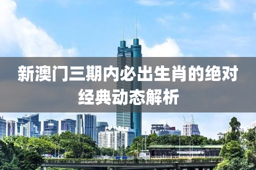 新澳門三期內必出生肖的絕對經典動態(tài)解析液壓動力機械,元件制造