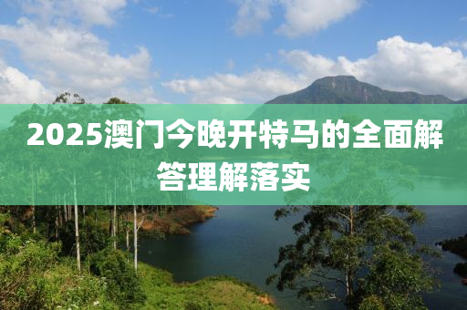 2025澳門今晚開特馬的全面解答理解落實液壓動力機械,元件制造