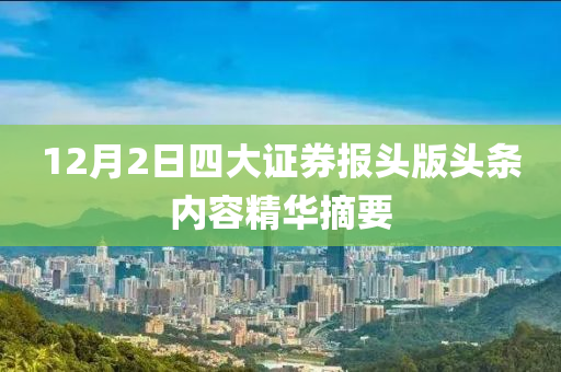 12月2日四大證券報頭版頭條內(nèi)容精華摘要液壓動力機械,元件制造