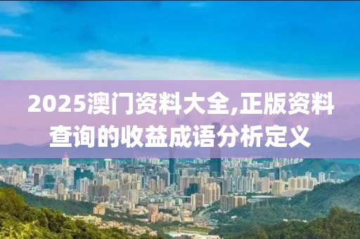 2025澳門資料大全,正版資料查詢液壓動力機械,元件制造的收益成語分析定義