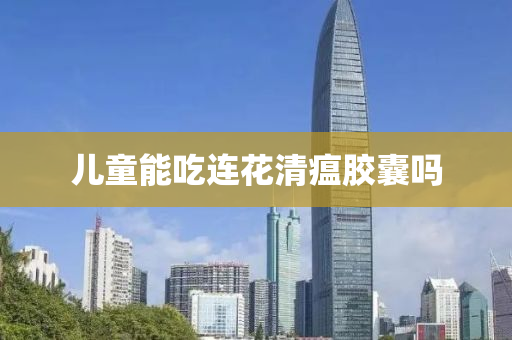兒童能吃連花清瘟膠囊嗎液壓動(dòng)力機(jī)械,元件制造