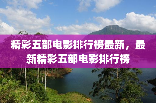 精彩五部電影排行榜最新，液壓動(dòng)力機(jī)械,元件制造最新精彩五部電影排行榜
