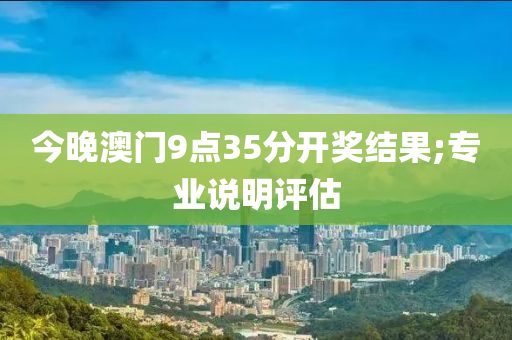 今晚液壓動(dòng)力機(jī)械,元件制造澳門(mén)9點(diǎn)35分開(kāi)獎(jiǎng)結(jié)果;專(zhuān)業(yè)說(shuō)明評(píng)估
