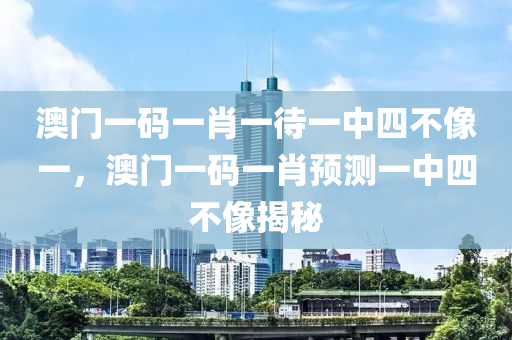 澳門一碼一肖一待一中四不像一，澳門一碼一肖預(yù)測一中四不像揭秘液壓動(dòng)力機(jī)械,元件制造