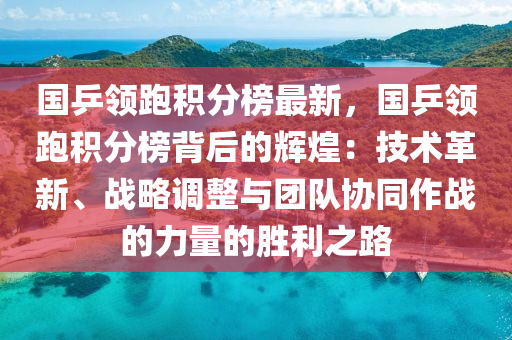 國乒領(lǐng)跑積分榜最新，國乒領(lǐng)跑積分榜背后的輝煌：技術(shù)革新、戰(zhàn)略調(diào)整與團(tuán)隊(duì)協(xié)同作戰(zhàn)的力量的勝利之路液壓動(dòng)力機(jī)械,元件制造