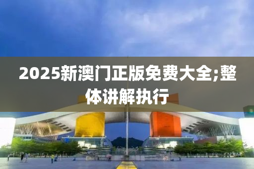 2025新澳門正版液壓動力機械,元件制造免費大全;整體講解執(zhí)行