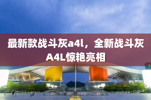最新款戰(zhàn)斗灰a4l，全新戰(zhàn)斗灰A4L液壓動(dòng)力機(jī)械,元件制造驚艷亮相