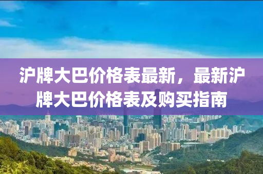 滬牌大巴價格表最新，最新滬牌液壓動力機(jī)械,元件制造大巴價格表及購買指南