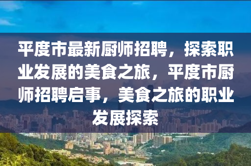 平度市最新廚師招聘，探索職業(yè)發(fā)展的美食之旅，平度市廚師招聘啟事，美食之旅的職業(yè)發(fā)展探索液壓動(dòng)力機(jī)械,元件制造