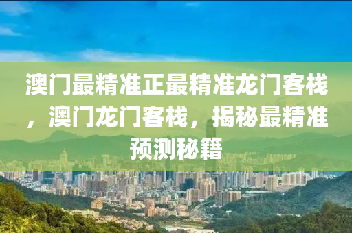 澳門(mén)最精準(zhǔn)正最精準(zhǔn)龍門(mén)客棧，澳門(mén)龍門(mén)客棧，揭秘最精準(zhǔn)預(yù)測(cè)秘籍液壓動(dòng)力機(jī)械,元件制造