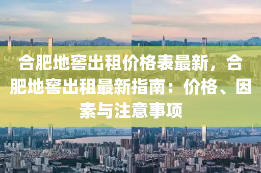 合肥地窖出租價(jià)格表最新，合肥地窖出租最新指南：價(jià)格、因素與注意事項(xiàng)液壓動(dòng)力機(jī)械,元件制造