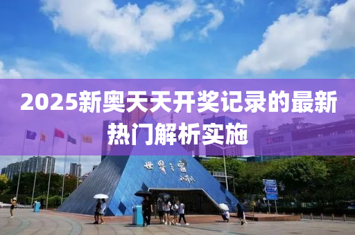 2025新奧天天開獎記錄的最新熱門解析實施液壓動力機械,元件制造