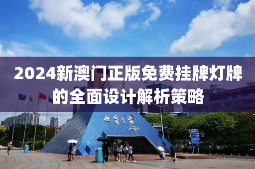 2024新澳門正版免費掛牌燈牌的全面設計解析策略液壓動力機械,元件制造