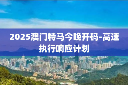 2025澳門特馬今晚開碼-高速執(zhí)行響應(yīng)計劃液壓動力機械,元件制造